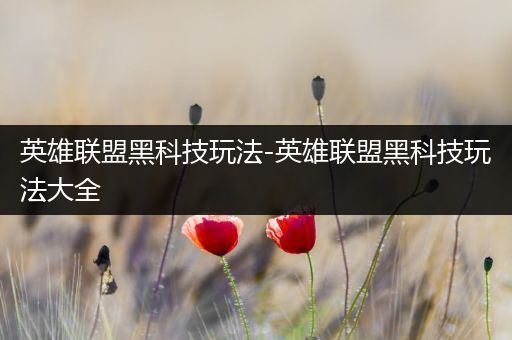 英雄联盟黑科技玩法-英雄联盟黑科技玩法大全