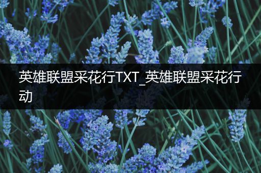 英雄联盟采花行TXT_英雄联盟采花行动