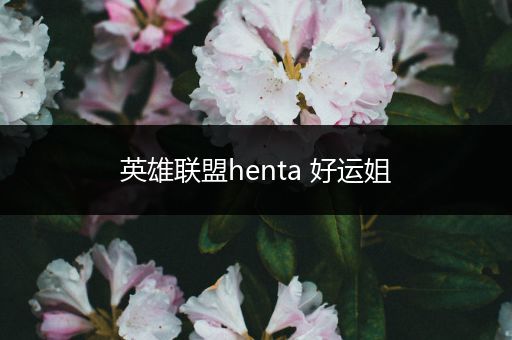 英雄联盟henta 好运姐