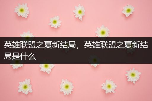 英雄联盟之夏新结局，英雄联盟之夏新结局是什么