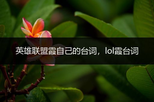 英雄联盟霞自己的台词，lol霞台词