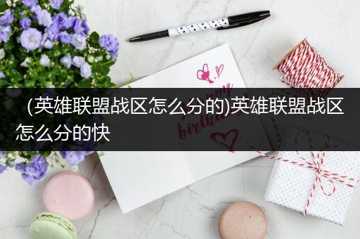 （英雄联盟战区怎么分的)英雄联盟战区怎么分的快