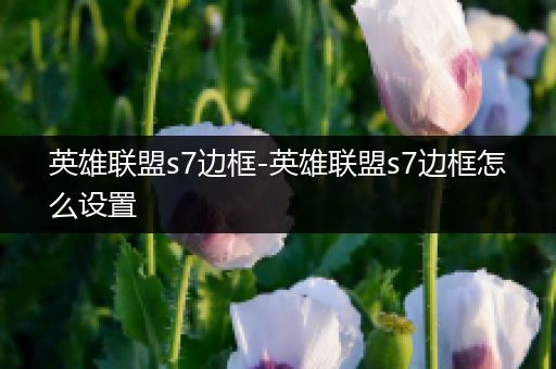 英雄联盟s7边框-英雄联盟s7边框怎么设置