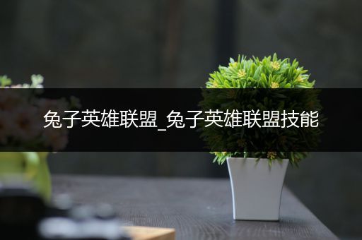 兔子英雄联盟_兔子英雄联盟技能