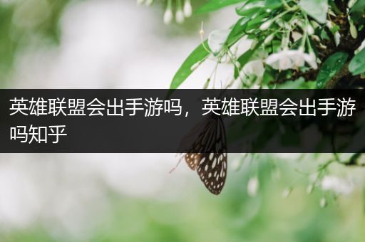 英雄联盟会出手游吗，英雄联盟会出手游吗知乎