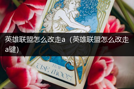 英雄联盟怎么改走a（英雄联盟怎么改走a键）