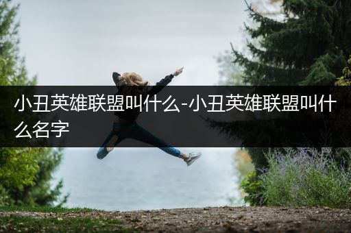 小丑英雄联盟叫什么-小丑英雄联盟叫什么名字