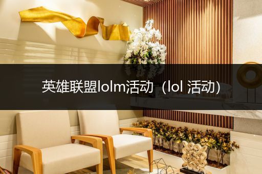 英雄联盟lolm活动（lol 活动）