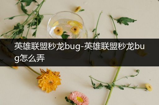 英雄联盟秒龙bug-英雄联盟秒龙bug怎么弄