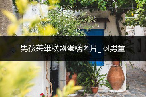 男孩英雄联盟蛋糕图片_lol男童