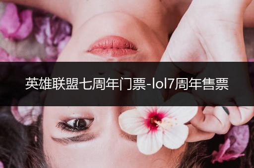 英雄联盟七周年门票-lol7周年售票