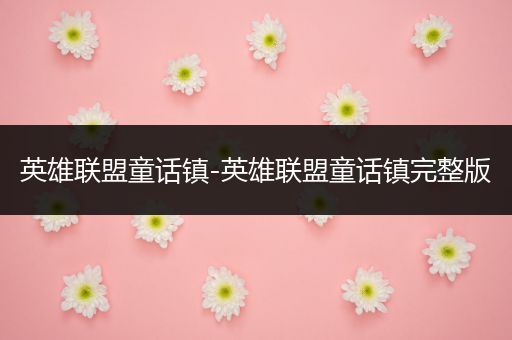 英雄联盟童话镇-英雄联盟童话镇完整版