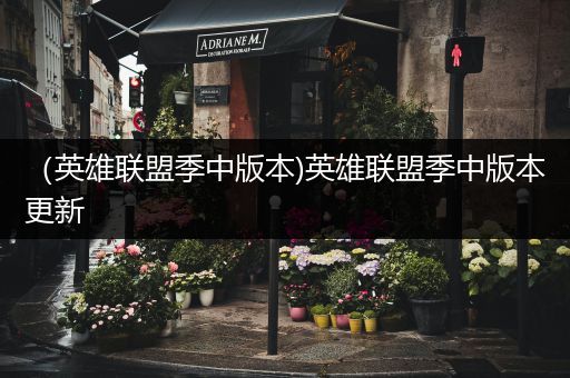 （英雄联盟季中版本)英雄联盟季中版本更新