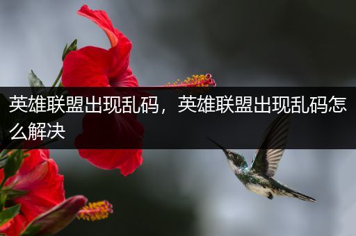 英雄联盟出现乱码，英雄联盟出现乱码怎么解决