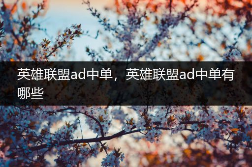 英雄联盟ad中单，英雄联盟ad中单有哪些