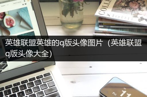 英雄联盟英雄的q版头像图片（英雄联盟q版头像大全）