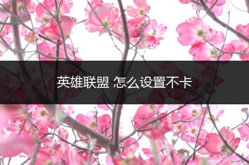 英雄联盟 怎么设置不卡